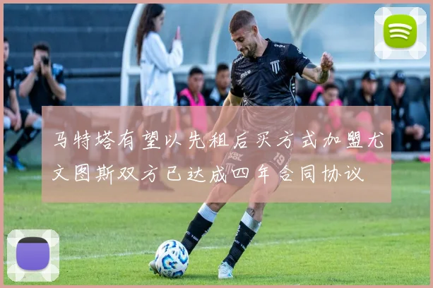 马特塔有望以先租后买方式加盟尤文图斯双方已达成四年合同协议