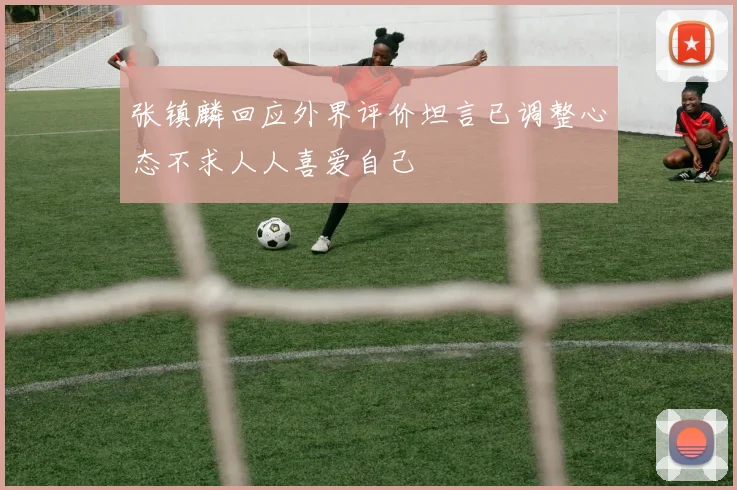 张镇麟回应外界评价坦言已调整心态不求人人喜爱自己